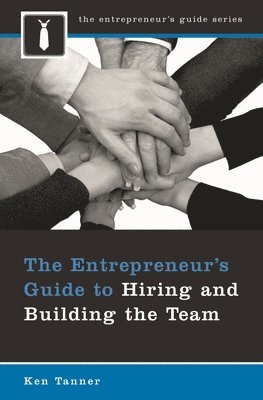 Ken Tanner - Entrepreneur's Guide to Hiring and Building the Team, Inbunden