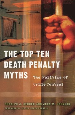 Rudolph J. Gerber, John M. Johnson - Top Ten Death Penalty Myths, Inbunden