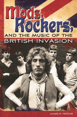 James E. Perone - Mods, Rockers, and the Music of the British Invasion, Inbunden