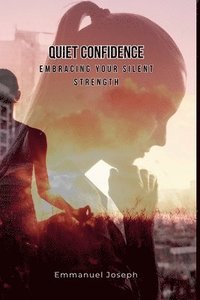 bokomslag Quiet Confidence: Embracing Your Silent Strength