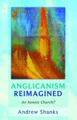 Andrew Shanks - Anglicanism Reimagined, Häftad
