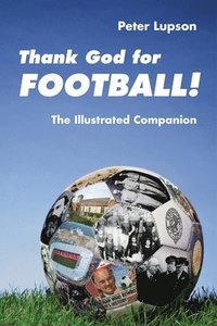 bokomslag Thank God for Football! The Illustrated Companion