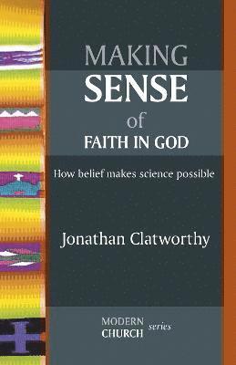 Jonathan Clatworthy - Making Sense of Faith in God, Häftad