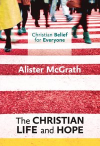 bokomslag Christian Belief for Everyone: The Christian Life and Hope