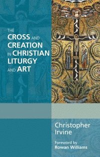 bokomslag The Cross and Creation in Christian Liturgy and Art