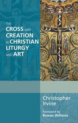 bokomslag The Cross and Creation in Christian Liturgy and Art