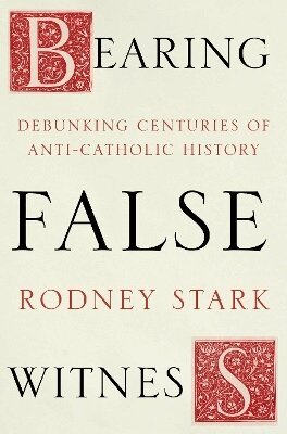 Rodney Stark - Bearing False Witness, Häftad
