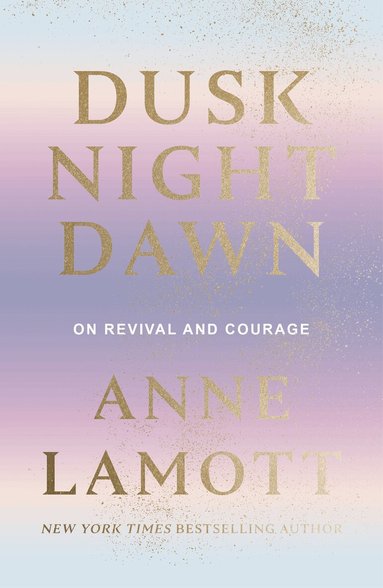 Anne Lamott - Dusk Night Dawn, Inbunden