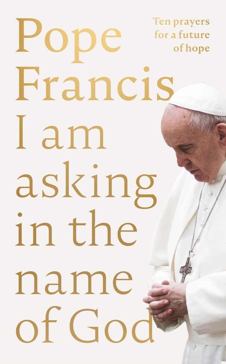 Pope Francis - I Am Asking in the Name of God, Inbunden