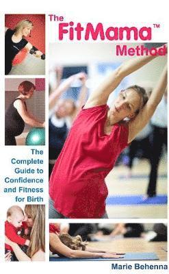 The Fitmama Method: The Complete Guide to Confidence and Fitness for Birth