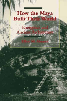 How the Maya Built Their World 1