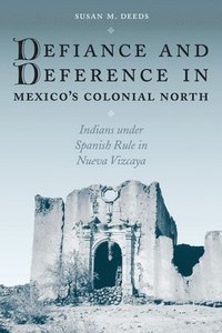 bokomslag Defiance and Deference in Mexico's Colonial North
