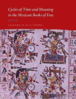 Elizabeth Hill Boone - Cycles of Time and Meaning in the Mexican Books of Fate, Inbunden