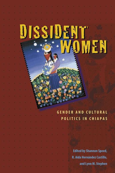 Shannon Speed, R. Aída Hernández Castillo, Lynn M. Stephen - Dissident Women, Häftad