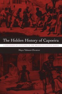 bokomslag The Hidden History of Capoeira: A Collision of Cultures in the Brazilian Battle Dance