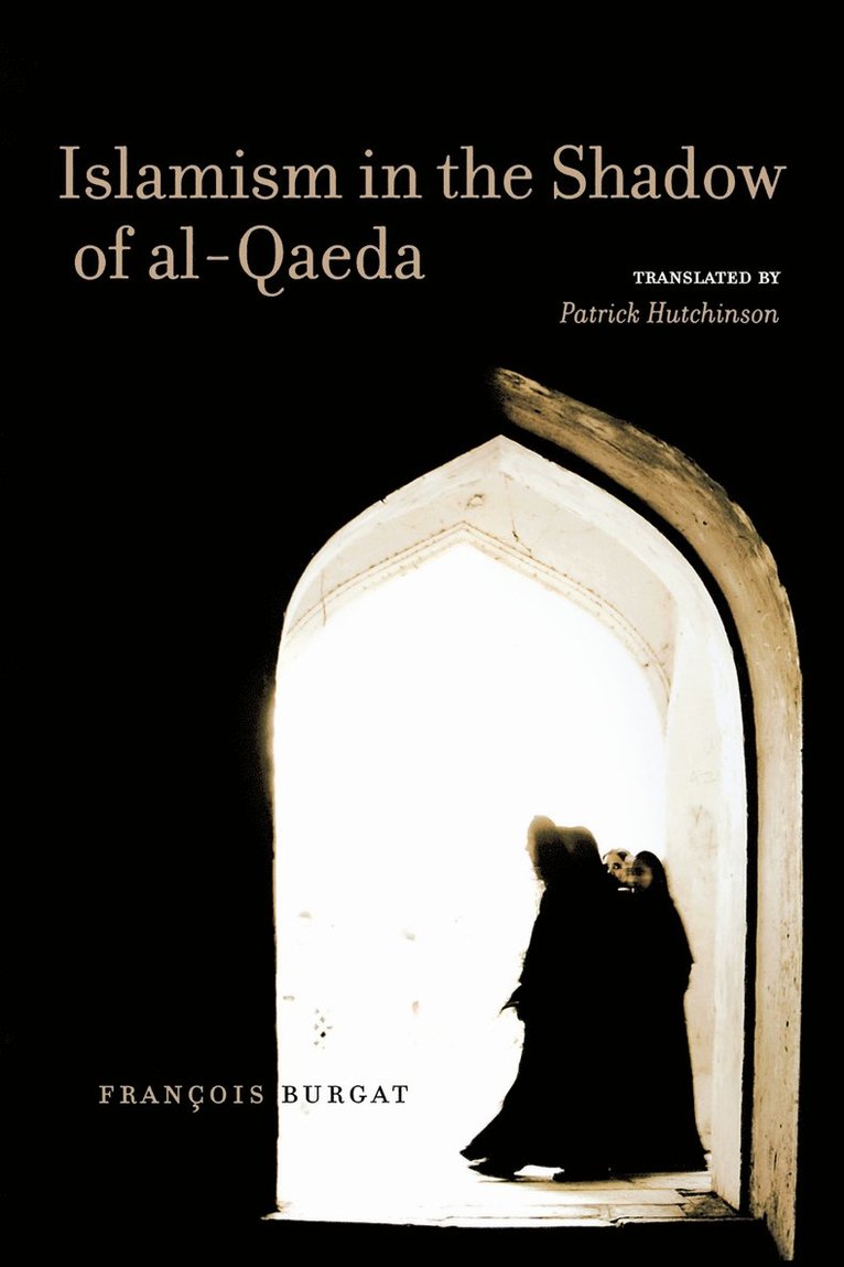 François Burgat - Islamism in the Shadow of Al-Qaeda, Häftad
