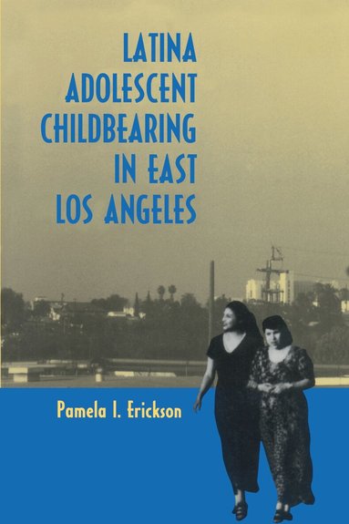 Pamela I. Erickson - Latina Adolescent Childbearing in East Los Angeles, Häftad
