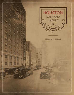 Steven R. Strom - Houston Lost and Unbuilt, Inbunden