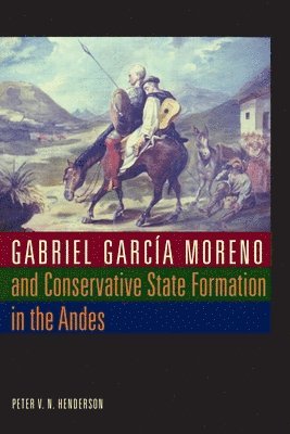 bokomslag Gabriel Garca Moreno and Conservative State Formation in the Andes