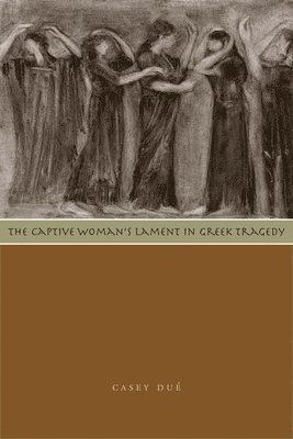 Casey Dué - Captive Woman's Lament in Greek Tragedy, Häftad