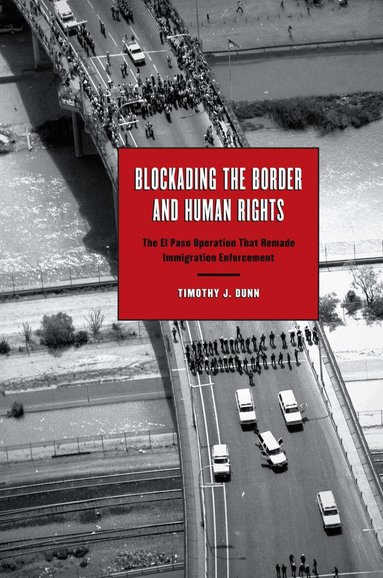 Timothy J. Dunn - Blockading the Border and Human Rights, Häftad