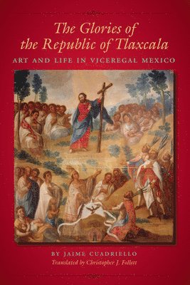 Jaime Cuadriello - Glories of the Republic of Tlaxcala, Inbunden