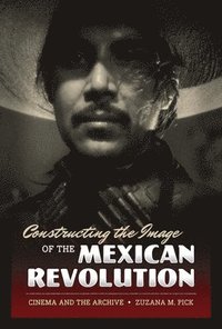 bokomslag Constructing the Image of the Mexican Revolution