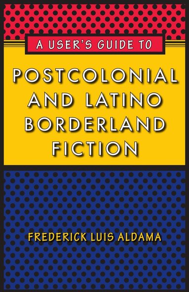 Frederick Luis Aldama - User's Guide to Postcolonial and Latino Borderland Fiction, Häftad