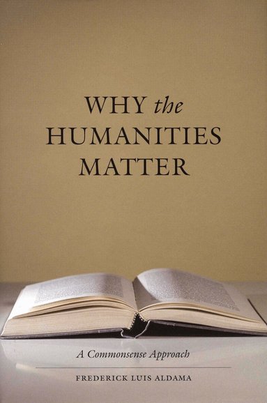Frederick Luis Aldama - Why the Humanities Matter, Häftad