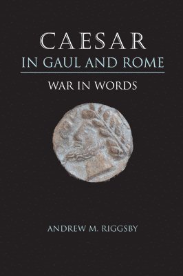 Andrew M. Riggsby - Caesar in Gaul and Rome, Häftad