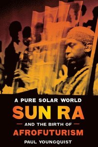 bokomslag A Pure Solar World - Sun Ra and the Birth of Afrofuturism