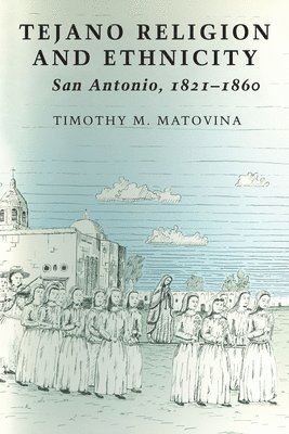 Timothy M. Matovina - Tejano Religion and Ethnicity, Häftad