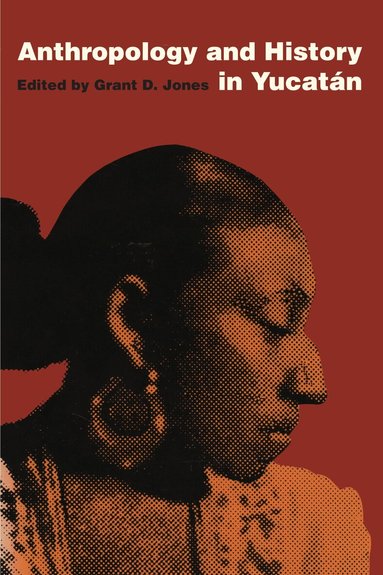 Grant D. Jones - Anthropology and History in Yucatán, Häftad