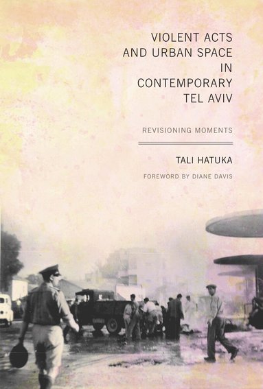 Tali Hatuka - Violent Acts and Urban Space in Contemporary Tel Aviv, Häftad