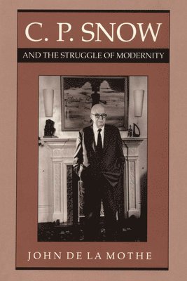 John de la Mothe, John De La Mothe - C. P. Snow and the Struggle of Modernity, Häftad