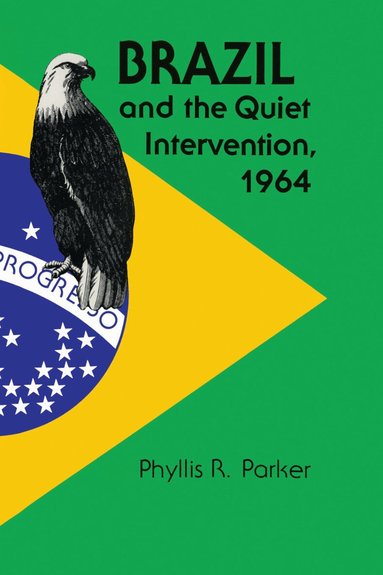 Phyllis R. Parker - Brazil and the Quiet Intervention, 1964, Häftad
