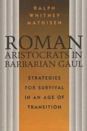 Ralph Whitney Mathisen - Roman Aristocrats in Barbarian Gaul, Häftad