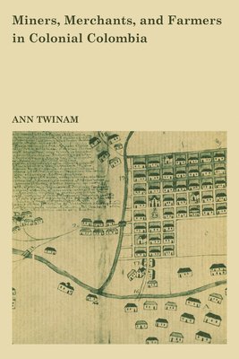 Ann Twinam - Miners, Merchants, and Farmers in Colonial Colombia, Häftad