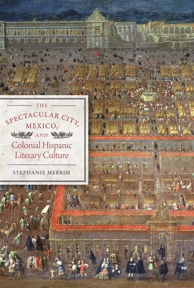 bokomslag Spectacular City, Mexico, and Colonial Hispanic Literary Culture