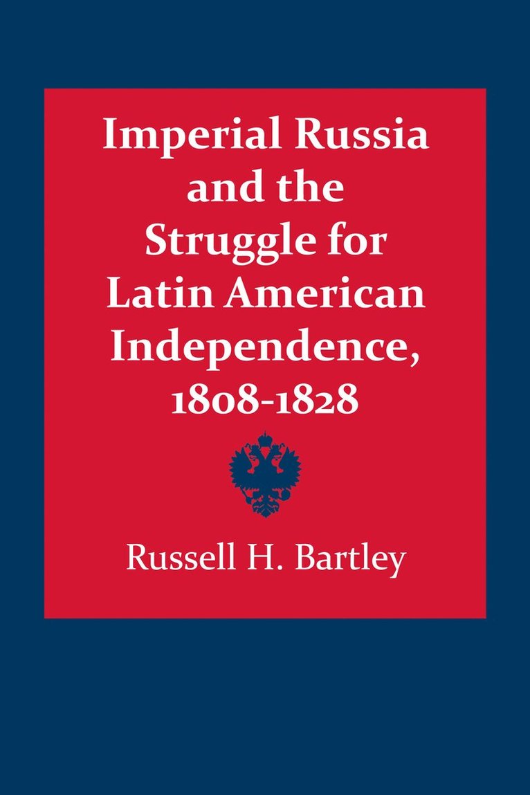 Imperial Russia and the Struggle for Latin American Independence, 1808-1828 1