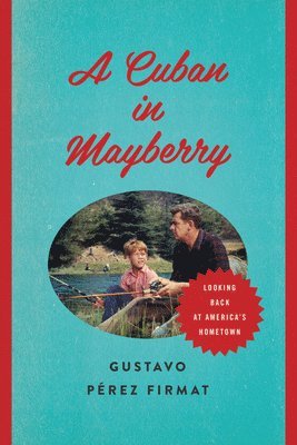 Gustavo Pérez Firmat - Cuban in Mayberry, Inbunden