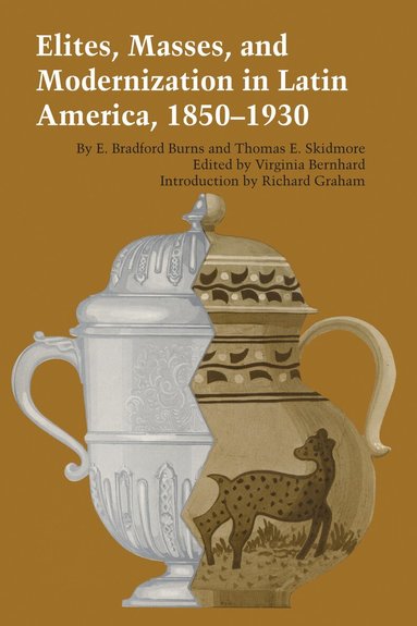 E. Bradford Burns, Thomas E. Skidmore, Virginia Bernhard - Elites, Masses, and Modernization in Latin America, 1850–1930, Häftad