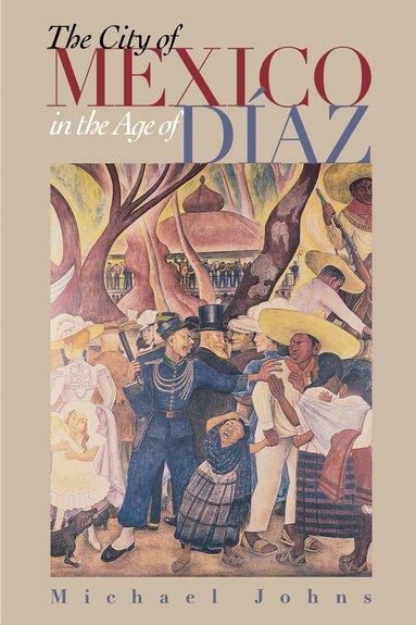 Michael Johns - City of Mexico in the Age of Díaz, Häftad