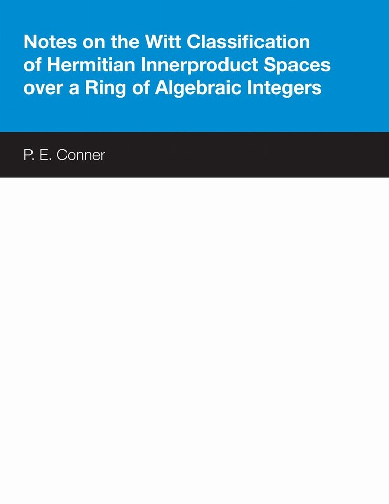 P. E. Conner - Notes on the Witt Classification of Hermitian Innerproduct Spaces Over a Ring of Algebraic Integers, Häftad