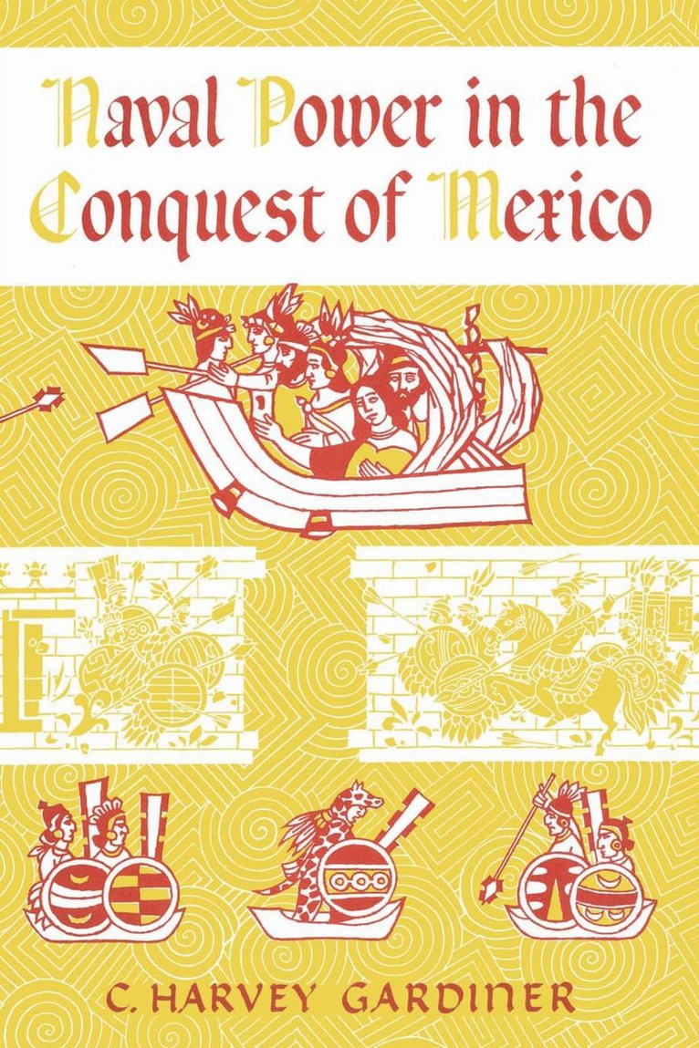 C. Harvey Gardiner - Naval Power in the Conquest of Mexico, Häftad
