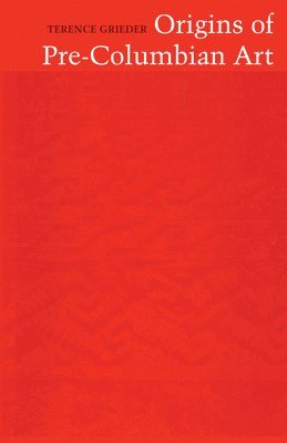 Terence Grieder - Origins of Pre-Columbian Art, Häftad