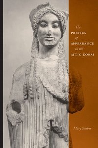 bokomslag The Poetics of Appearance in the Attic Korai