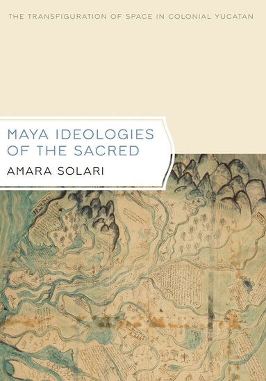 Amara Solari - Maya Ideologies of the Sacred, Inbunden