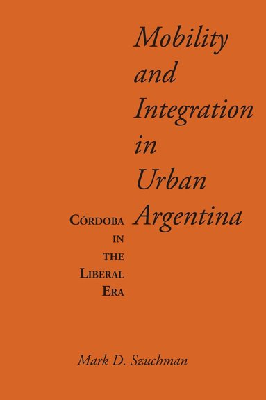 Mark D. Szuchman - Mobility and Integration in Urban Argentina, Häftad