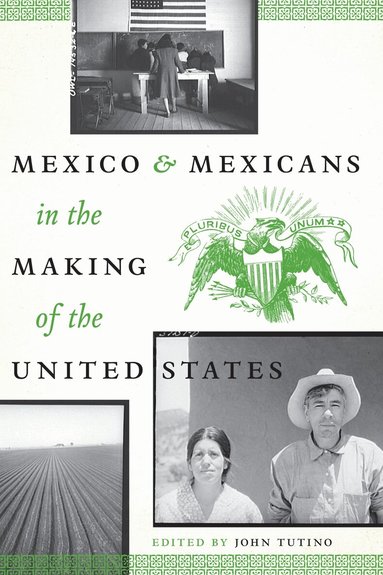 John Tutino - Mexico and Mexicans in the Making of the United States, Häftad